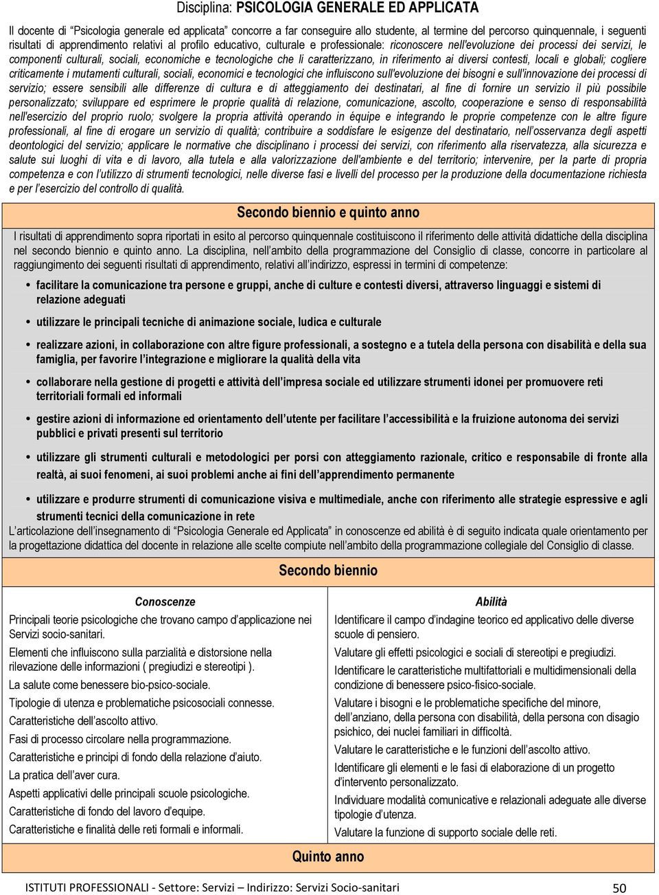 caratterizzano, in riferimento ai diversi contesti, locali e globali; cogliere criticamente i mutamenti culturali, sociali, economici e tecnologici che influiscono sull'evoluzione dei bisogni e