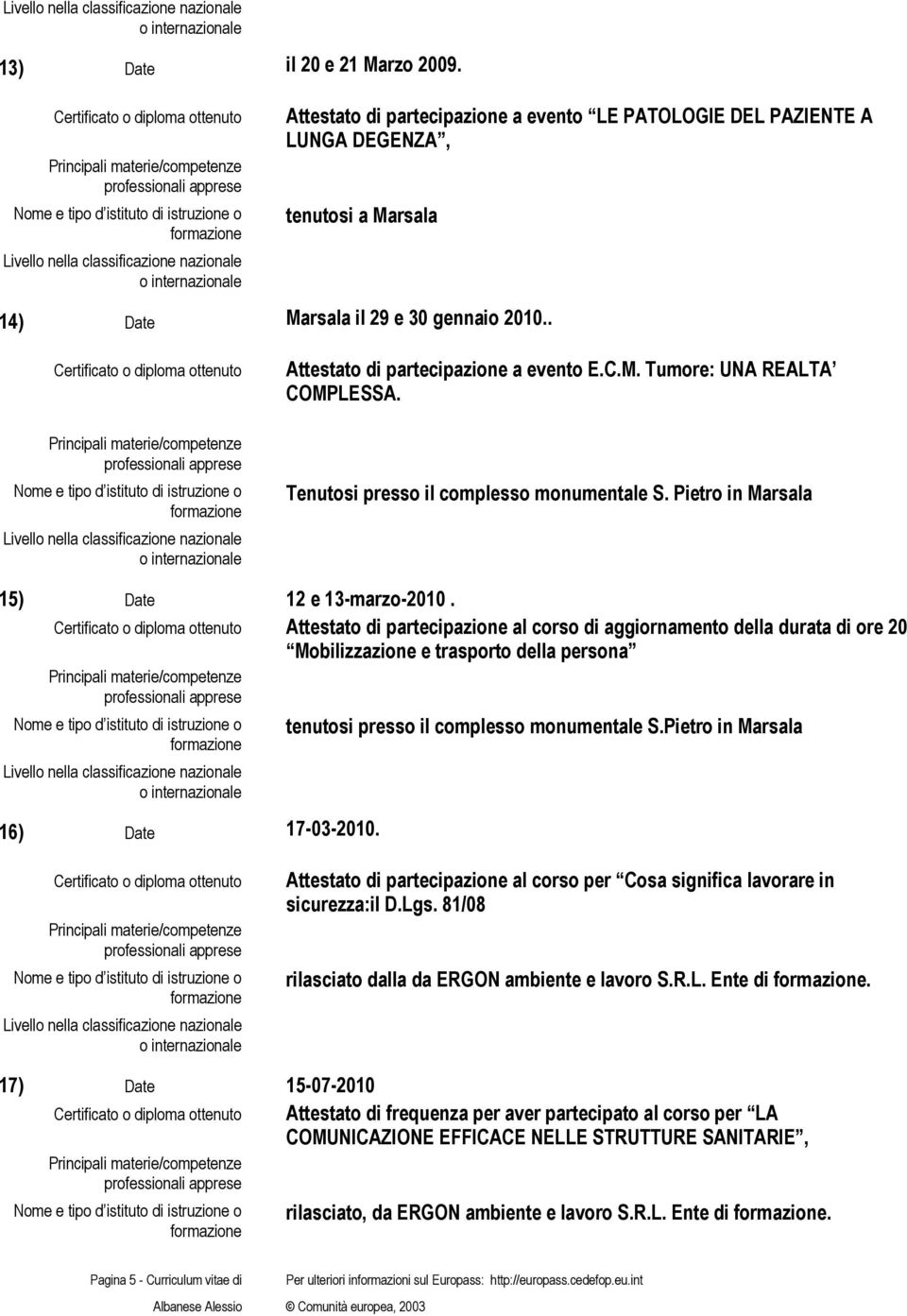 Attestato di partecipazione al corso di aggiornamento della durata di ore 20 Mobilizzazione e trasporto della persona 16) Date 17-03-2010. tenutosi presso il complesso monumentale S.