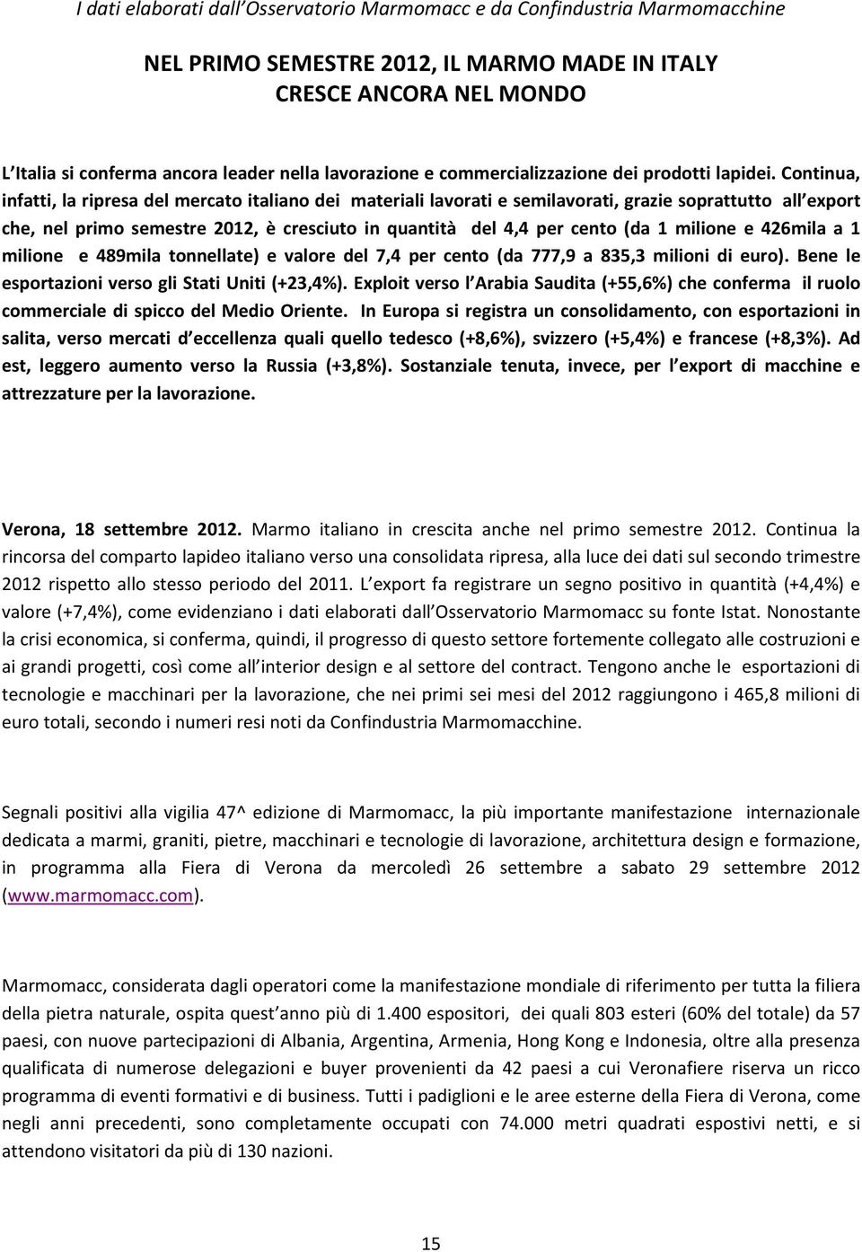 Continua, infatti, la ripresa del mercato italiano dei materiali lavorati e semilavorati, grazie soprattutto all export che, nel primo semestre 2012, è cresciuto in quantità del 4,4 per cento (da 1