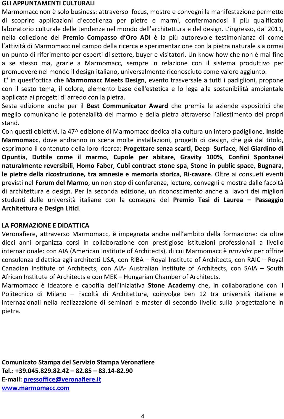 L ingresso, dal 2011, nella collezione del Premio Compasso d Oro ADI è la più autorevole testimonianza di come l attività di Marmomacc nel campo della ricerca e sperimentazione con la pietra naturale