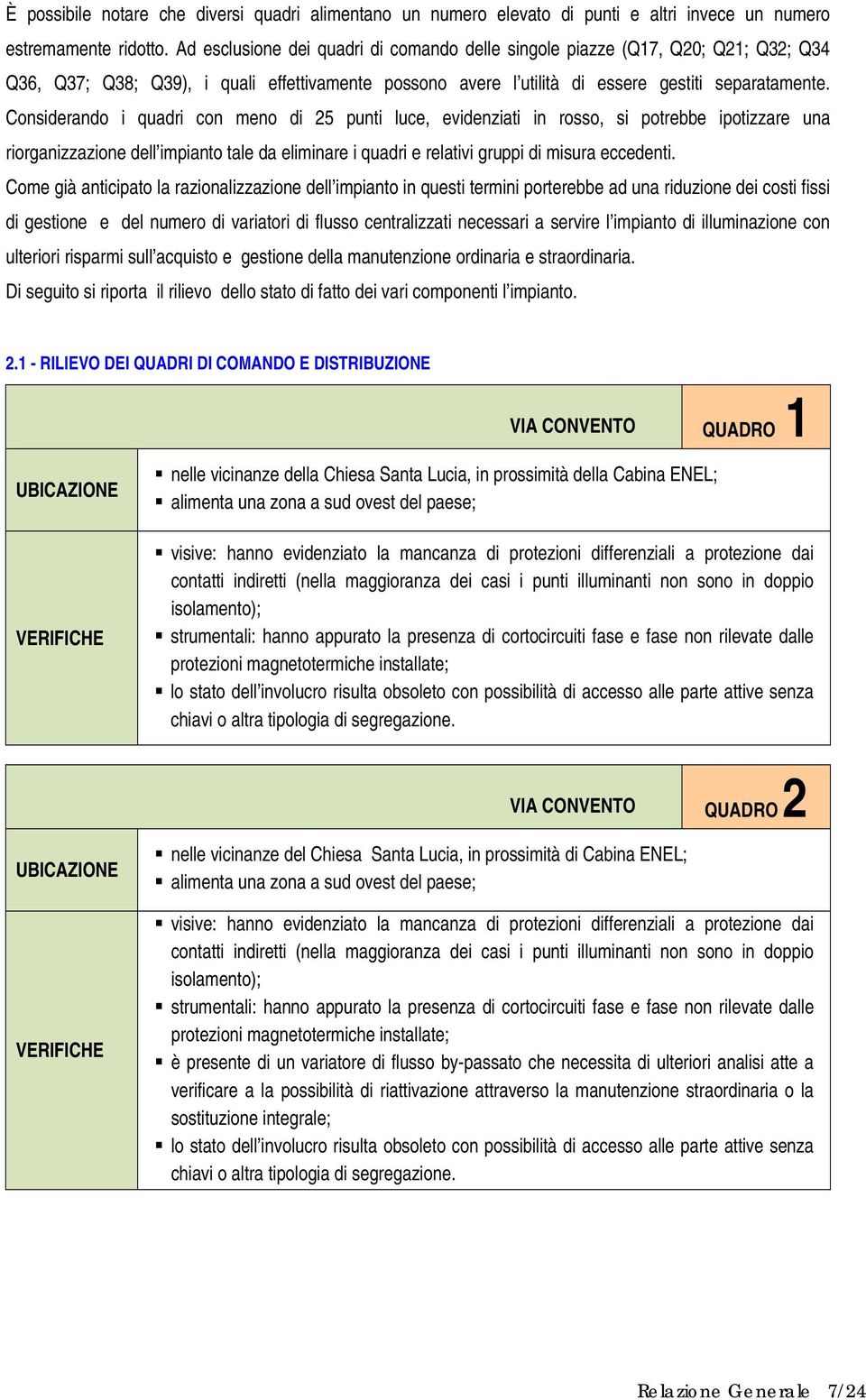 Considerando i quadri con meno di 25 punti luce, evidenziati in rosso, si potrebbe ipotizzare una riorganizzazione dell impianto tale da eliminare i quadri e relativi gruppi di misura eccedenti.