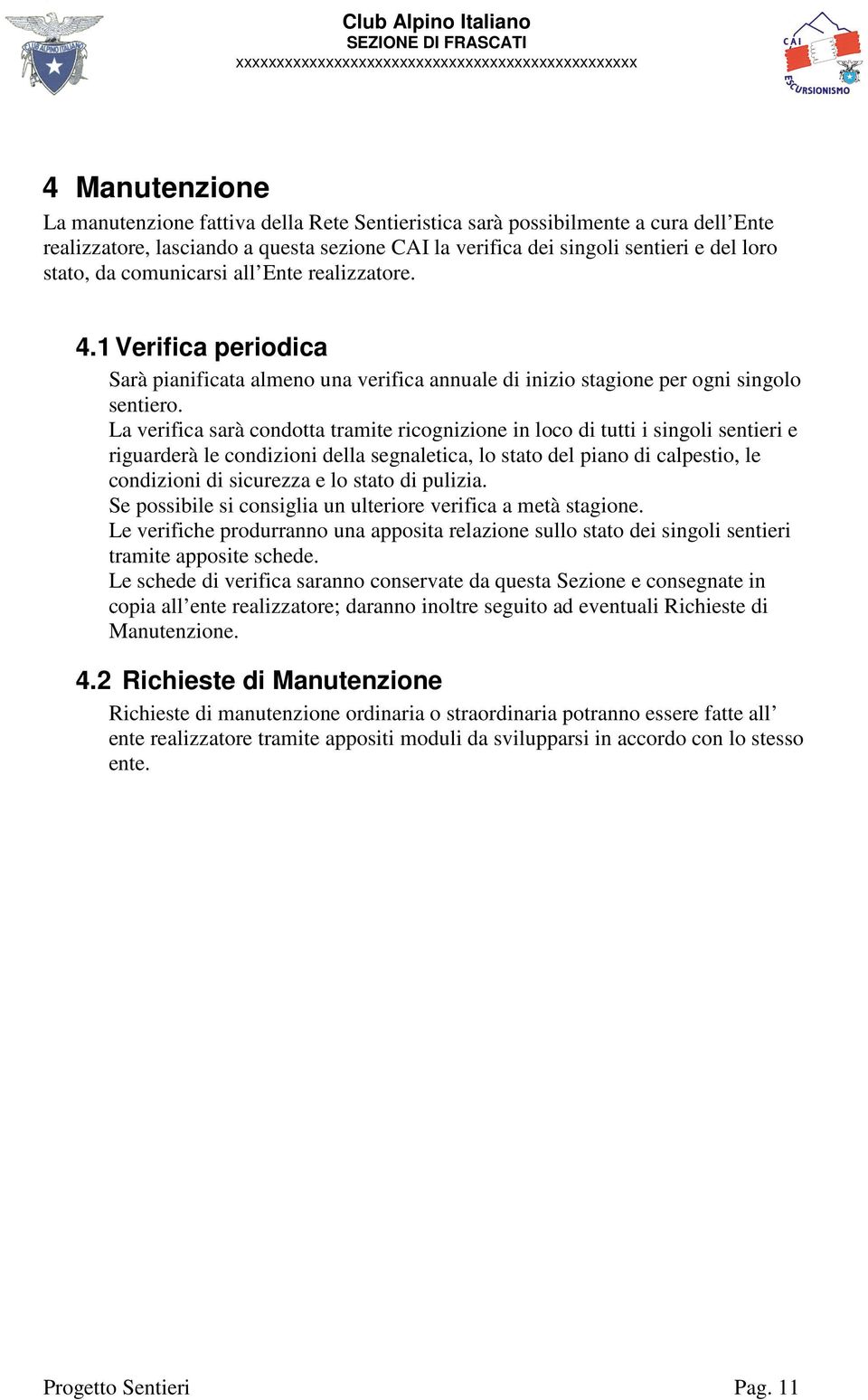 La verifica sarà condotta tramite ricognizione in loco di tutti i singoli sentieri e riguarderà le condizioni della segnaletica, lo stato del piano di calpestio, le condizioni di sicurezza e lo stato