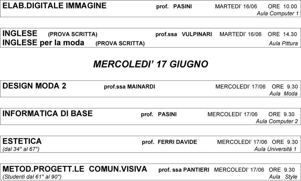 ssa MAINARDI MERCOLEDI 17/06 ORE 9.30 Aula Moda INFORMATICA DI BASE prof. PASINI MERCOLEDI 17/06 ORE 9.30 Aula Computer 2 ESTETICA prof.