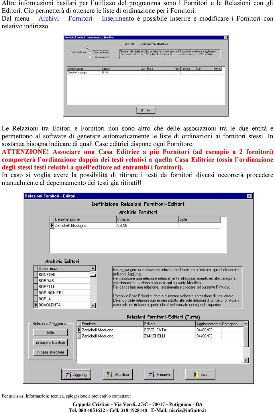 Le Relazioni tra Editori e Fornitori non sono altro che delle associazioni tra le due entità e permettono al software di generare automaticamente le liste di ordinazioni ai fornitori stessi.