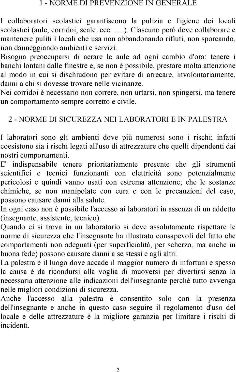 Bisogna preoccuparsi di aerare le aule ad ogni cambio d'ora; tenere i banchi lontani dalle finestre e, se non è possibile, prestare molta attenzione al modo in cui si dischiudono per evitare di