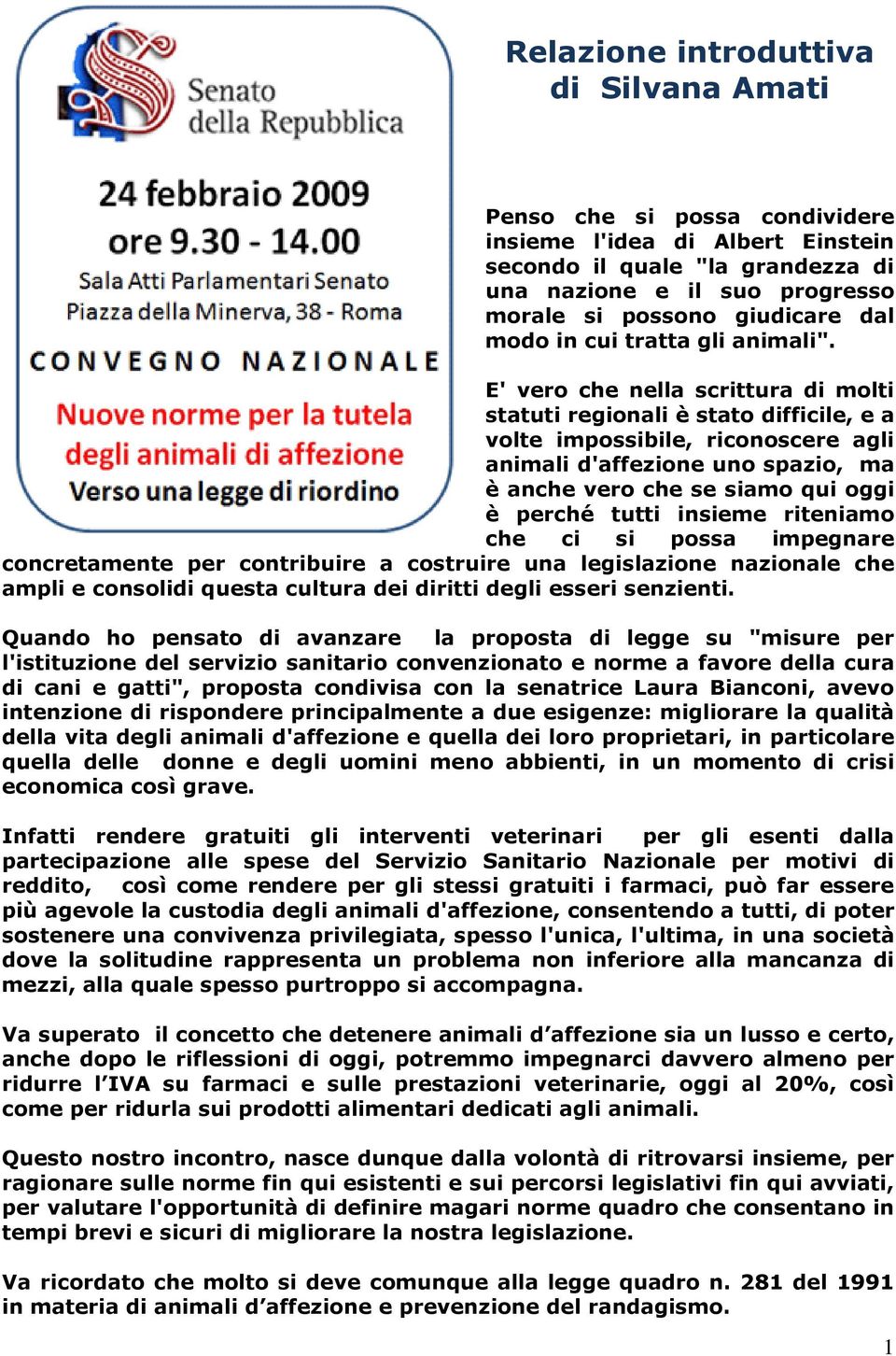 E' vero che nella scrittura di molti statuti regionali è stato difficile, e a volte impossibile, riconoscere agli animali d'affezione uno spazio, ma è anche vero che se siamo qui oggi è perché tutti