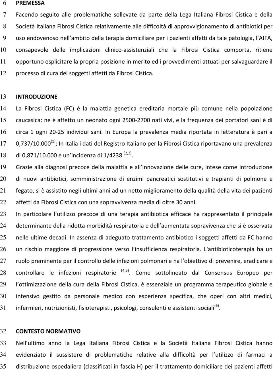 la Fibrosi Cistica comporta, ritiene opportuno esplicitare la propria posizione in merito ed i provvedimenti attuati per salvaguardare il processo di cura dei soggetti affetti da Fibrosi Cistica.