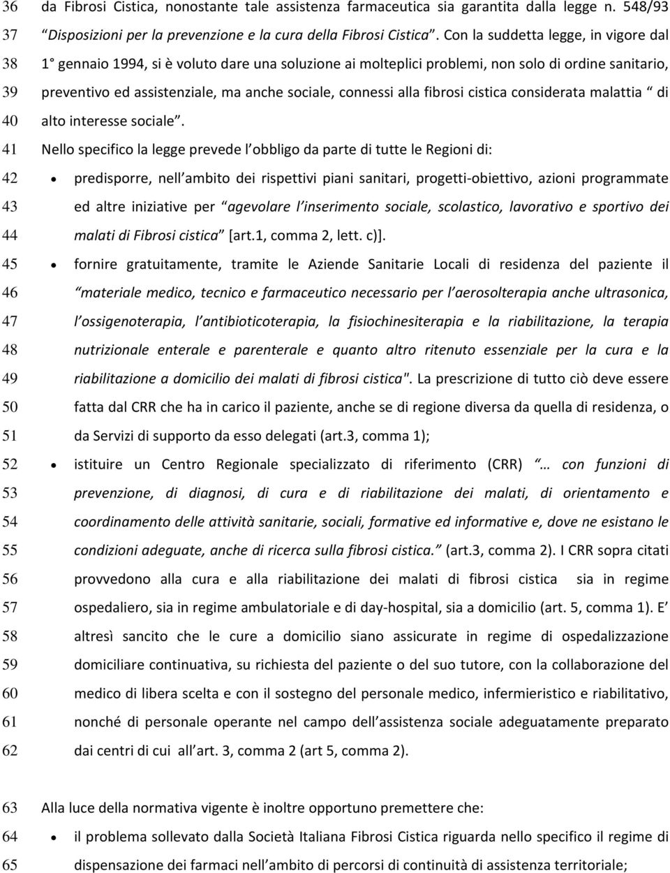 Con la suddetta legge, in vigore dal 1 gennaio 1994, si è voluto dare una soluzione ai molteplici problemi, non solo di ordine sanitario, preventivo ed assistenziale, ma anche sociale, connessi alla