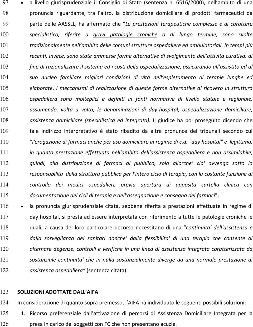 e di carattere specialistico, riferite a gravi patologie croniche o di lungo termine, sono svolte tradizionalmente nell ambito delle comuni strutture ospedaliere ed ambulatoriali.