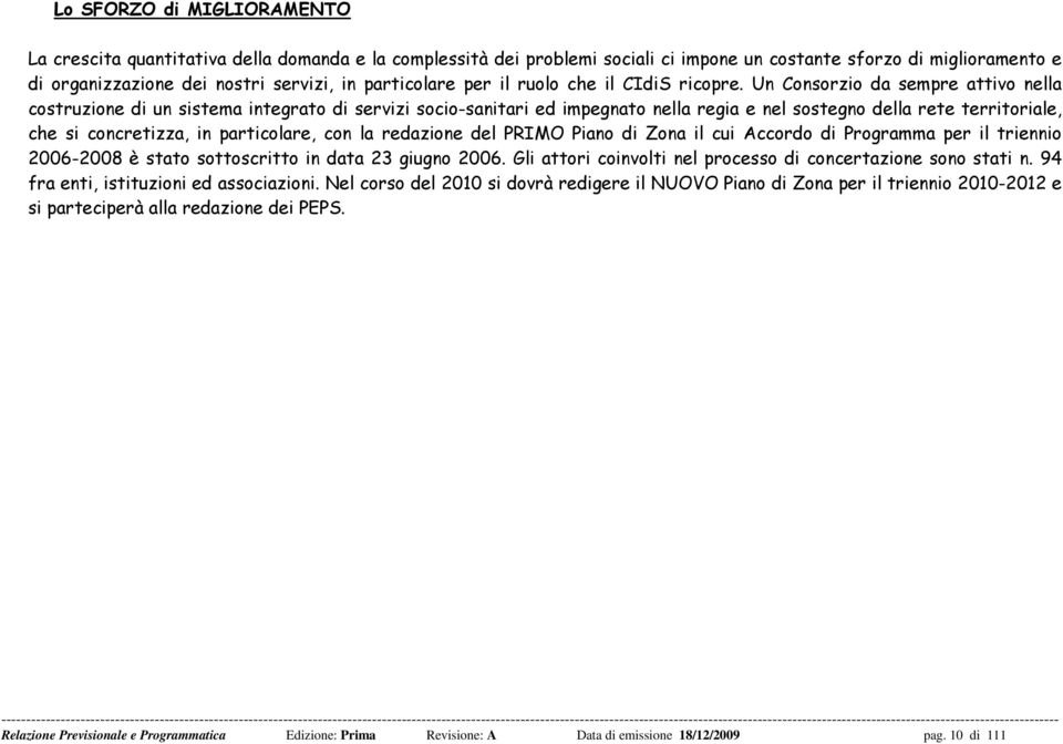 Un Consorzio da sempre attivo nella costruzione di un sistema integrato di servizi socio-sanitari ed impegnato nella regia e nel sostegno della rete territoriale, che si concretizza, in particolare,