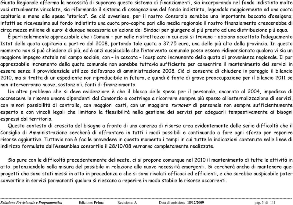 Se ciò avvenisse, per il nostro Consorzio sarebbe una importante boccata d ossigeno; infatti se ricevessimo sul fondo indistinto una quota pro-capite pari alla media regionale il nostro finanziamento