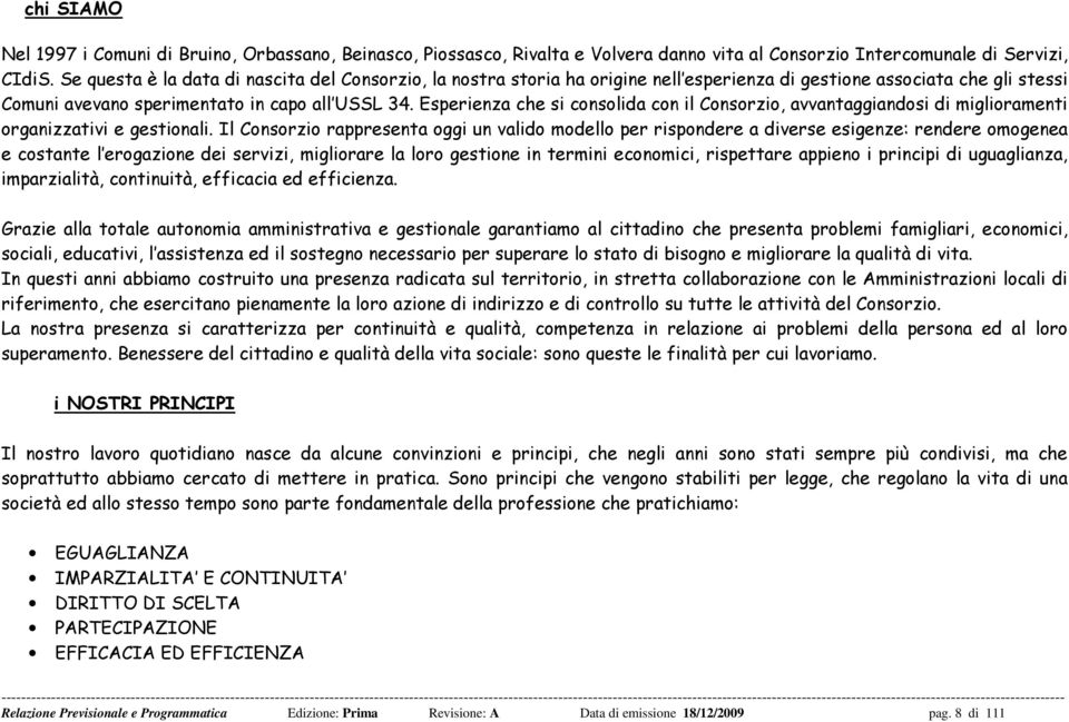 Esperienza che si consolida con il Consorzio, avvantaggiandosi di miglioramenti organizzativi e gestionali.