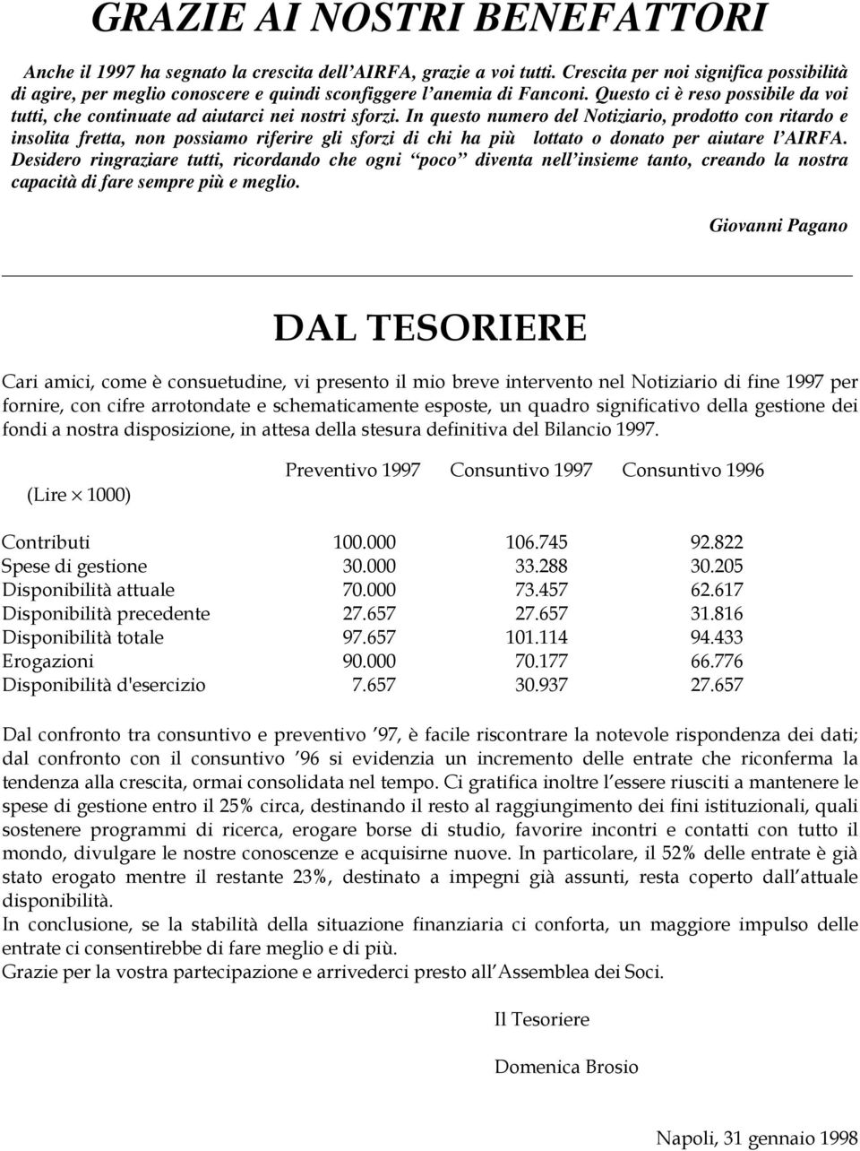 In questo numero del Notiziario, prodotto con ritardo e insolita fretta, non possiamo riferire gli sforzi di chi ha più lottato o donato per aiutare l AIRFA.