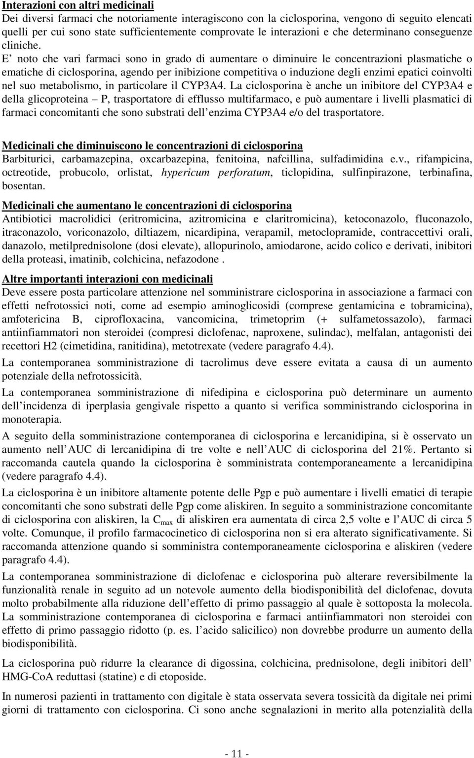 E noto che vari farmaci sono in grado di aumentare o diminuire le concentrazioni plasmatiche o ematiche di ciclosporina, agendo per inibizione competitiva o induzione degli enzimi epatici coinvolti