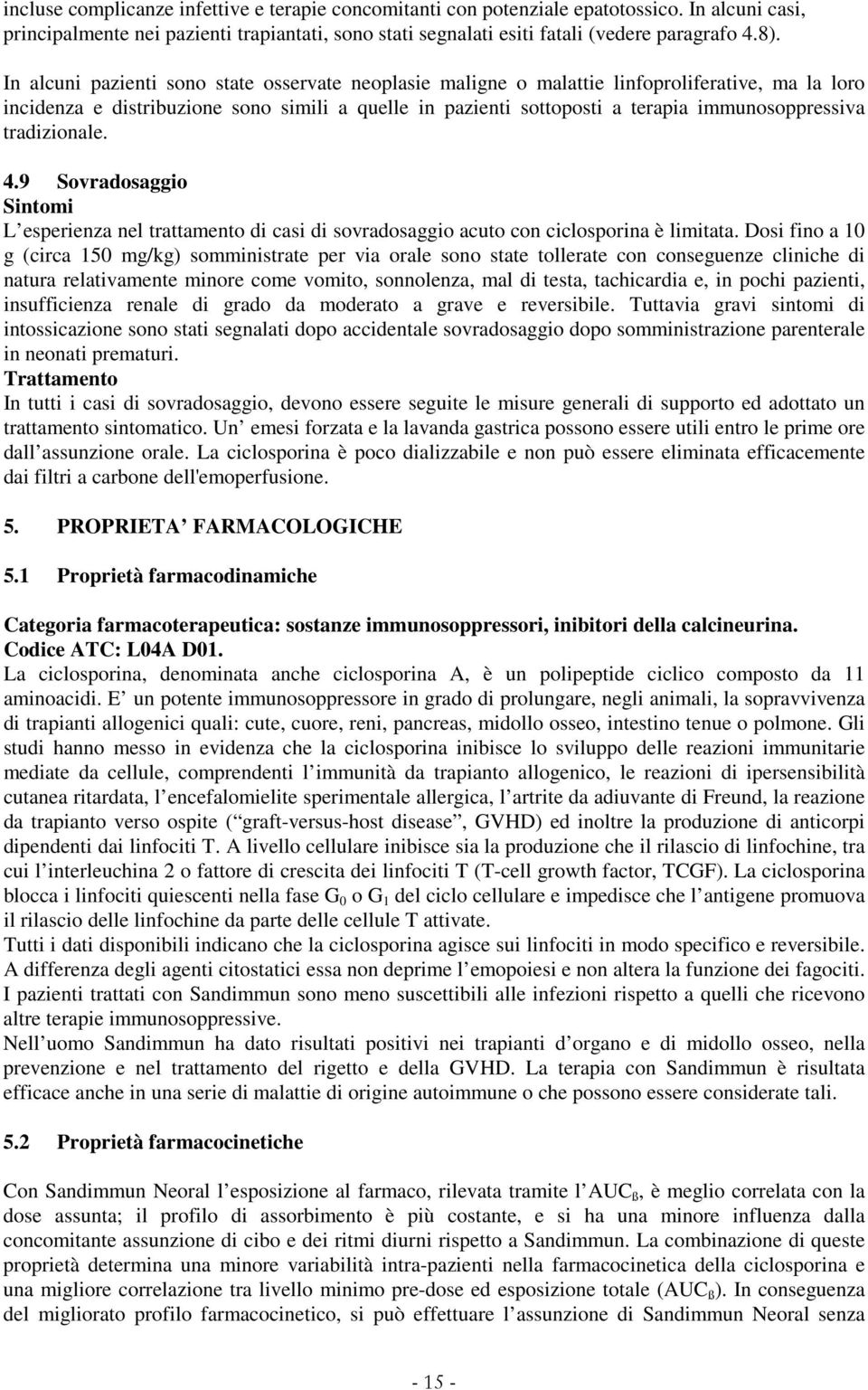 tradizionale. 4.9 Sovradosaggio Sintomi L esperienza nel trattamento di casi di sovradosaggio acuto con ciclosporina è limitata.