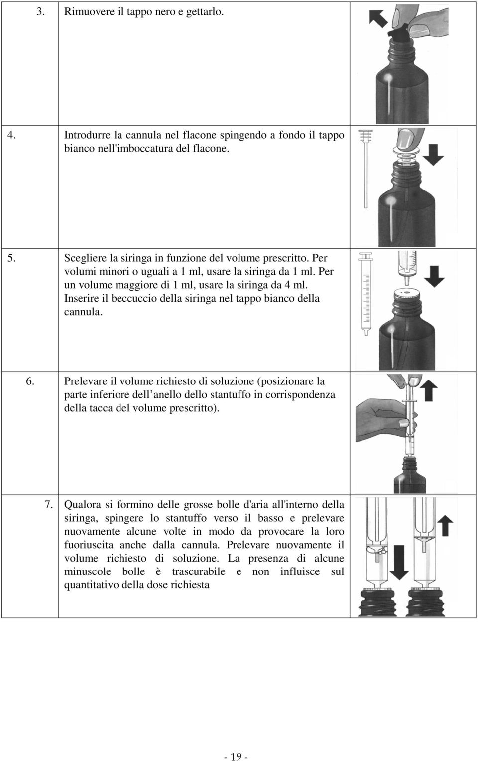 Prelevare il volume richiesto di soluzione (posizionare la parte inferiore dell anello dello stantuffo in corrispondenza della tacca del volume prescritto). 7.