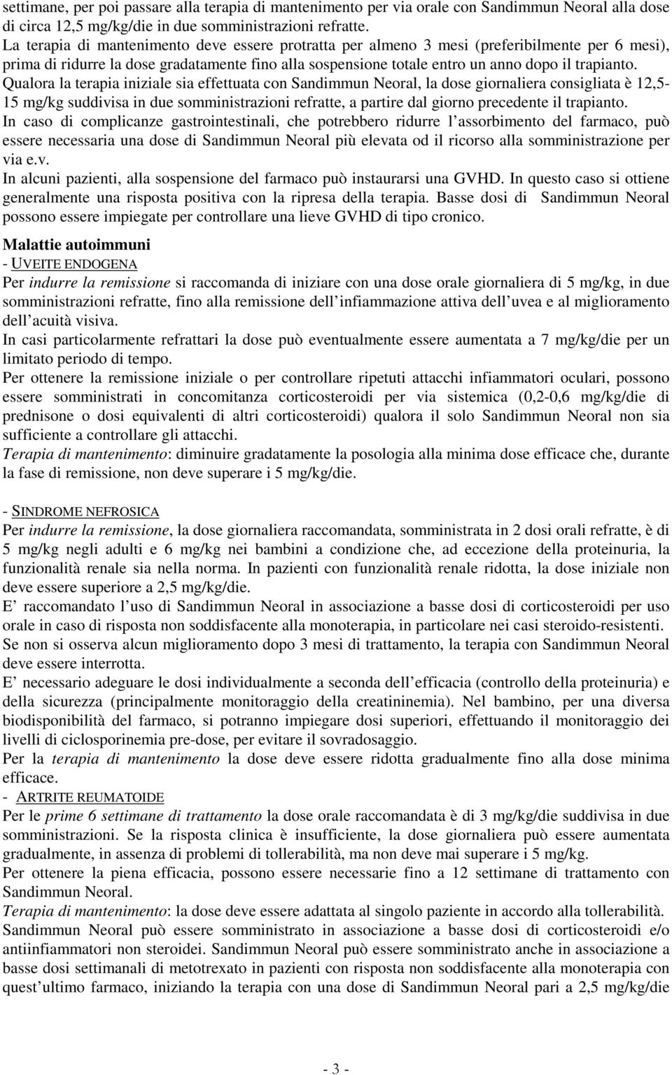 Qualora la terapia iniziale sia effettuata con Sandimmun Neoral, la dose giornaliera consigliata è 12,5-15 mg/kg suddivisa in due somministrazioni refratte, a partire dal giorno precedente il