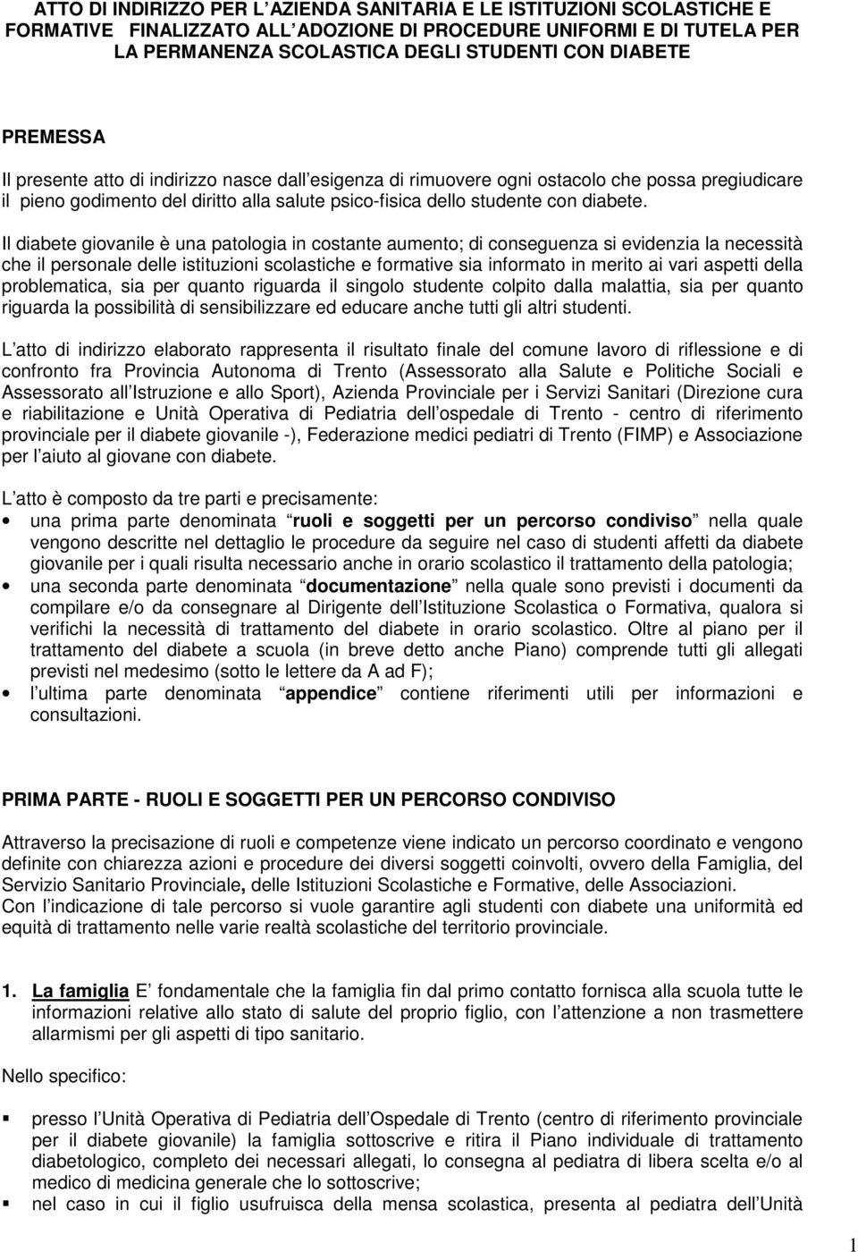 Il diabete giovanile è una patologia in costante aumento; di conseguenza si evidenzia la necessità che il personale delle istituzioni scolastiche e formative sia informato in merito ai vari aspetti