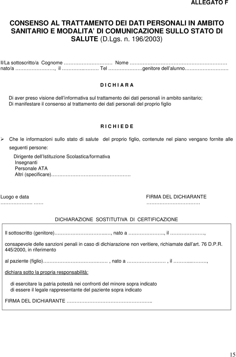 del proprio figlio R I C H I E D E Che le informazioni sullo stato di salute del proprio figlio, contenute nel piano vengano fornite alle seguenti persone: Dirigente dell Istituzione