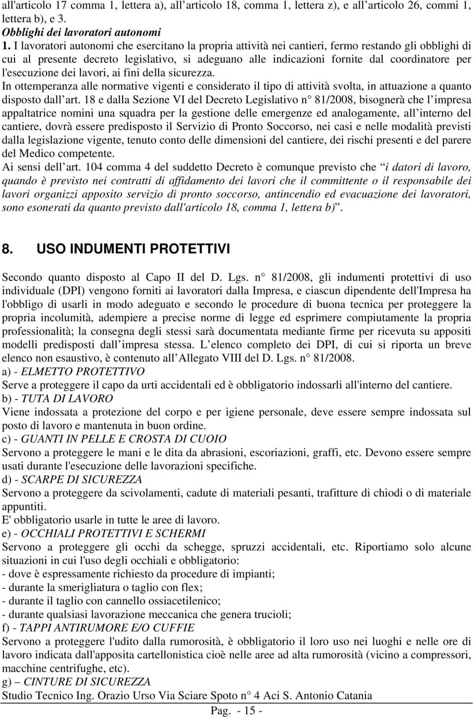 l'esecuzione dei lavori, ai fini della sicurezza. In ottemperanza alle normative vigenti e considerato il tipo di attività svolta, in attuazione a quanto disposto dall art.