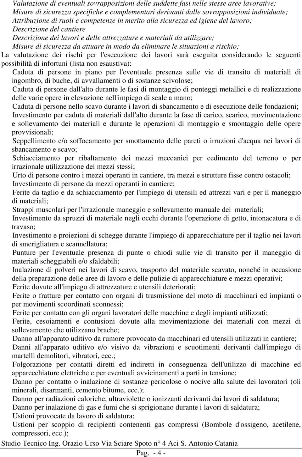 modo da eliminare le situazioni a rischio; La valutazione dei rischi per l'esecuzione dei lavori sarà eseguita considerando le seguenti possibilità di infortuni (lista non esaustiva): Caduta di