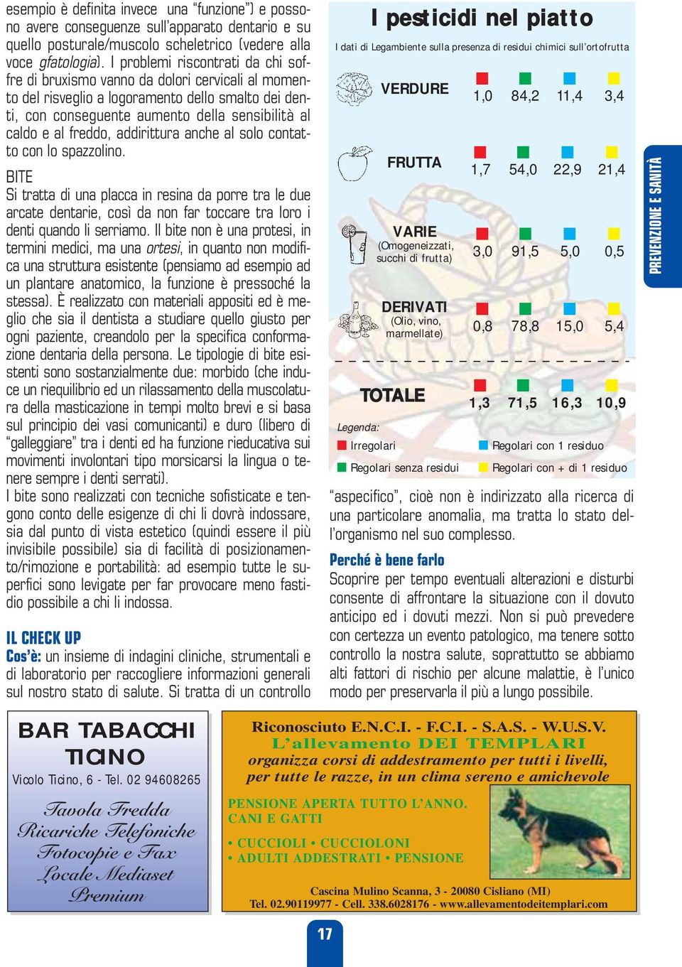 freddo, addirittura anche al solo contatto con lo spazzolino. BITE Si tratta di una placca in resina da porre tra le due arcate dentarie, così da non far toccare tra loro i denti quando li serriamo.