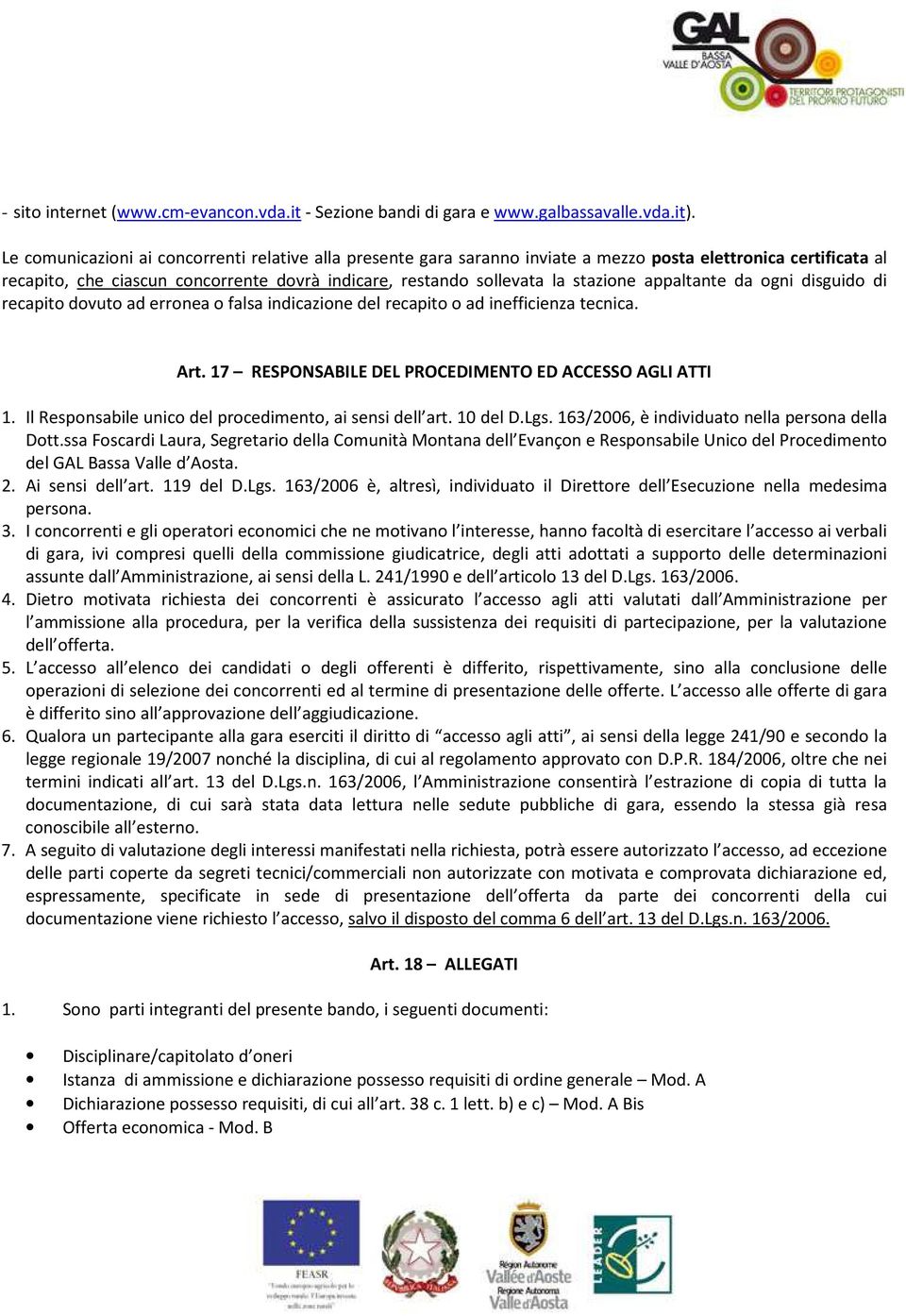 appaltante da ogni disguido di recapito dovuto ad erronea o falsa indicazione del recapito o ad inefficienza tecnica. Art. 17 RESPONSABILE DEL PROCEDIMENTO ED ACCESSO AGLI ATTI 1.