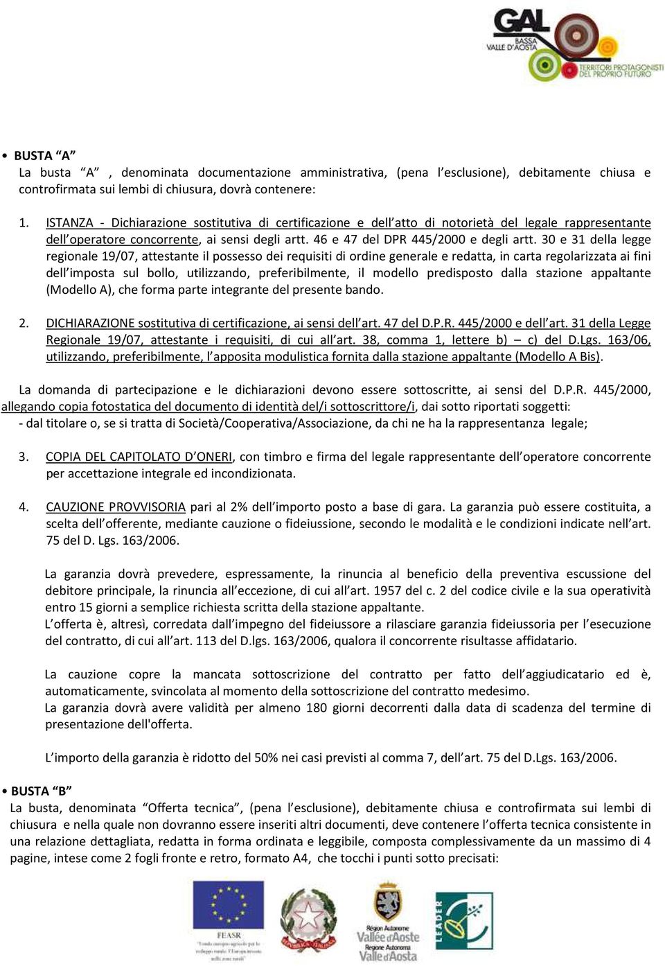 30 e 31 della legge regionale 19/07, attestante il possesso dei requisiti di ordine generale e redatta, in carta regolarizzata ai fini dell imposta sul bollo, utilizzando, preferibilmente, il modello