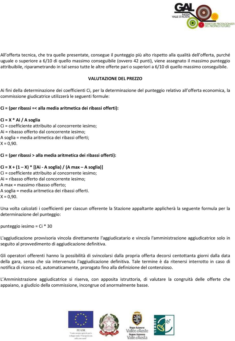 VALUTAZIONE DEL PREZZO Ai fini della determinazione dei coefficienti Ci, per la determinazione del punteggio relativo all offerta economica, la commissione giudicatrice utilizzerà le seguenti