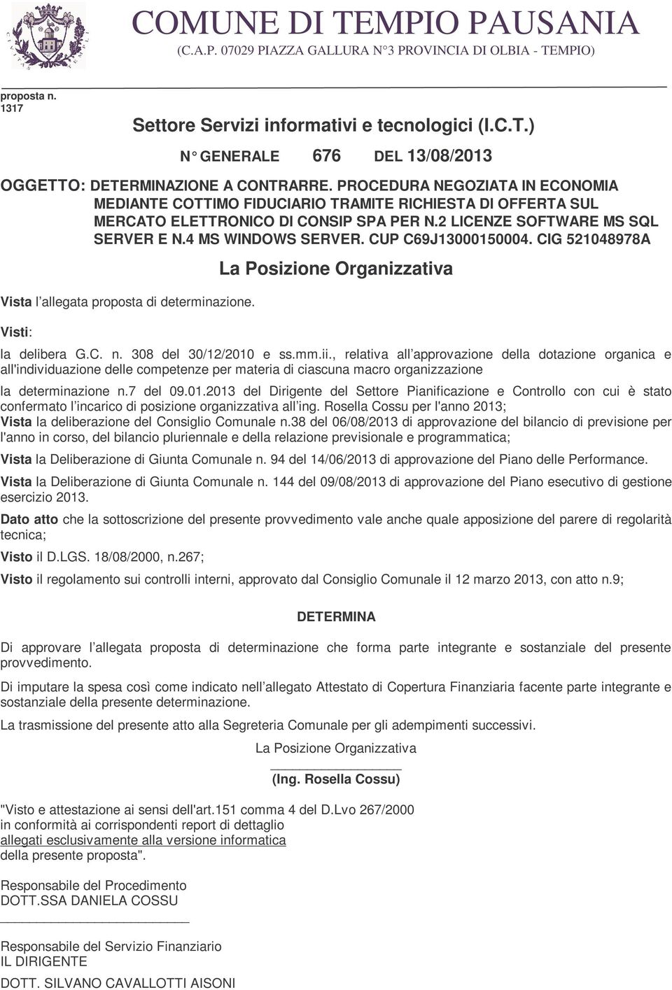 CUP C69J13000150004. CIG 521048978A Vista l allegata proposta di determinazione. Visti: La Posizione Organizzativa la delibera G.C. n. 308 del 30/12/2010 e ss.mm.ii.