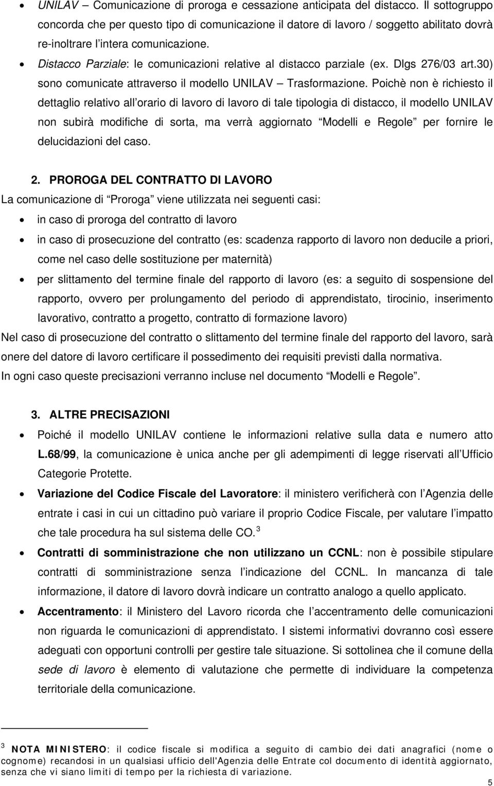 Pichè nn è richiest il dettagli relativ all rari di lavr di lavr di tale tiplgia di distacc, il mdell UNILAV nn subirà mdifiche di srta, ma verrà aggirnat Mdelli e Regle per frnire le delucidazini