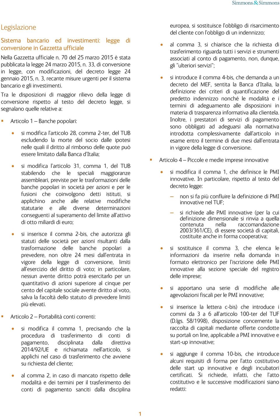 Tra le disposizioni di maggior rilievo della legge di conversione rispetto al testo del decreto legge, si segnalano quelle relative a: Articolo 1 Banche popolari: si modifica l articolo 28, comma