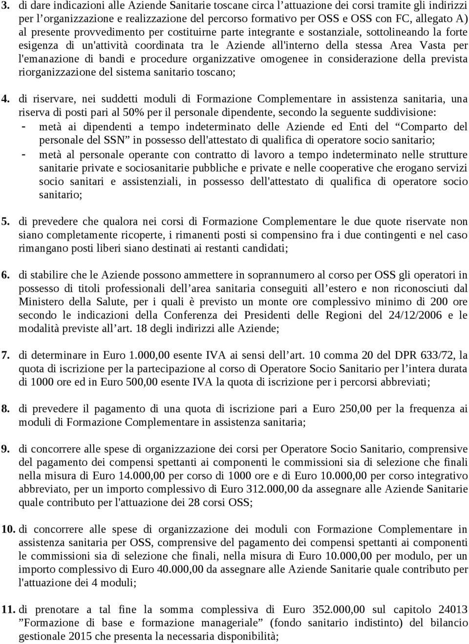 di bandi e procedure organizzative omogenee in considerazione della prevista riorganizzazione del sistema sanitario toscano; 4.