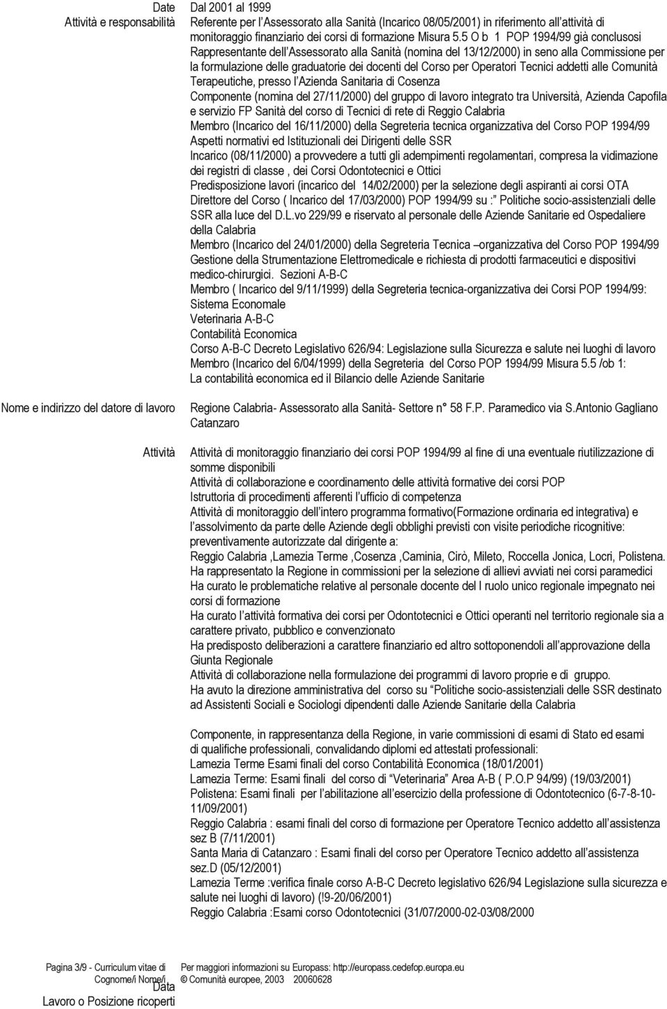 5 O b 1 POP 1994/99 già conclusosi Rappresentante dell Assessorato alla Sanità (nomina del 13/12/2000) in seno alla Commissione per la formulazione delle graduatorie dei docenti del Corso per