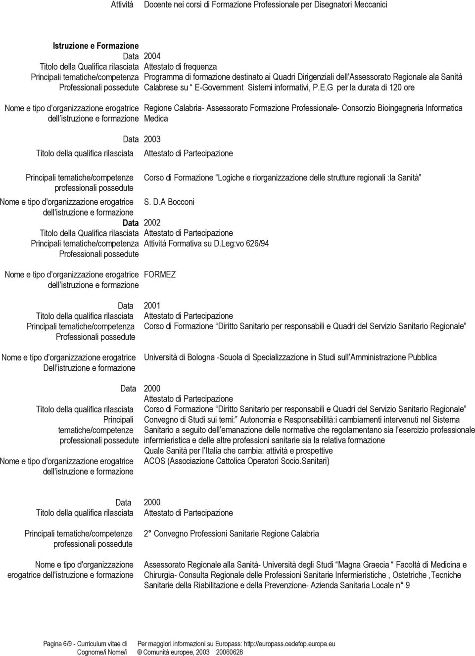 E-Government Sistemi informativi, P.E.G per la durata di 120 ore Regione Calabria- Assessorato Formazione Professionale- Consorzio Bioingegneria Informatica Medica 2003 Titolo della Qualifica