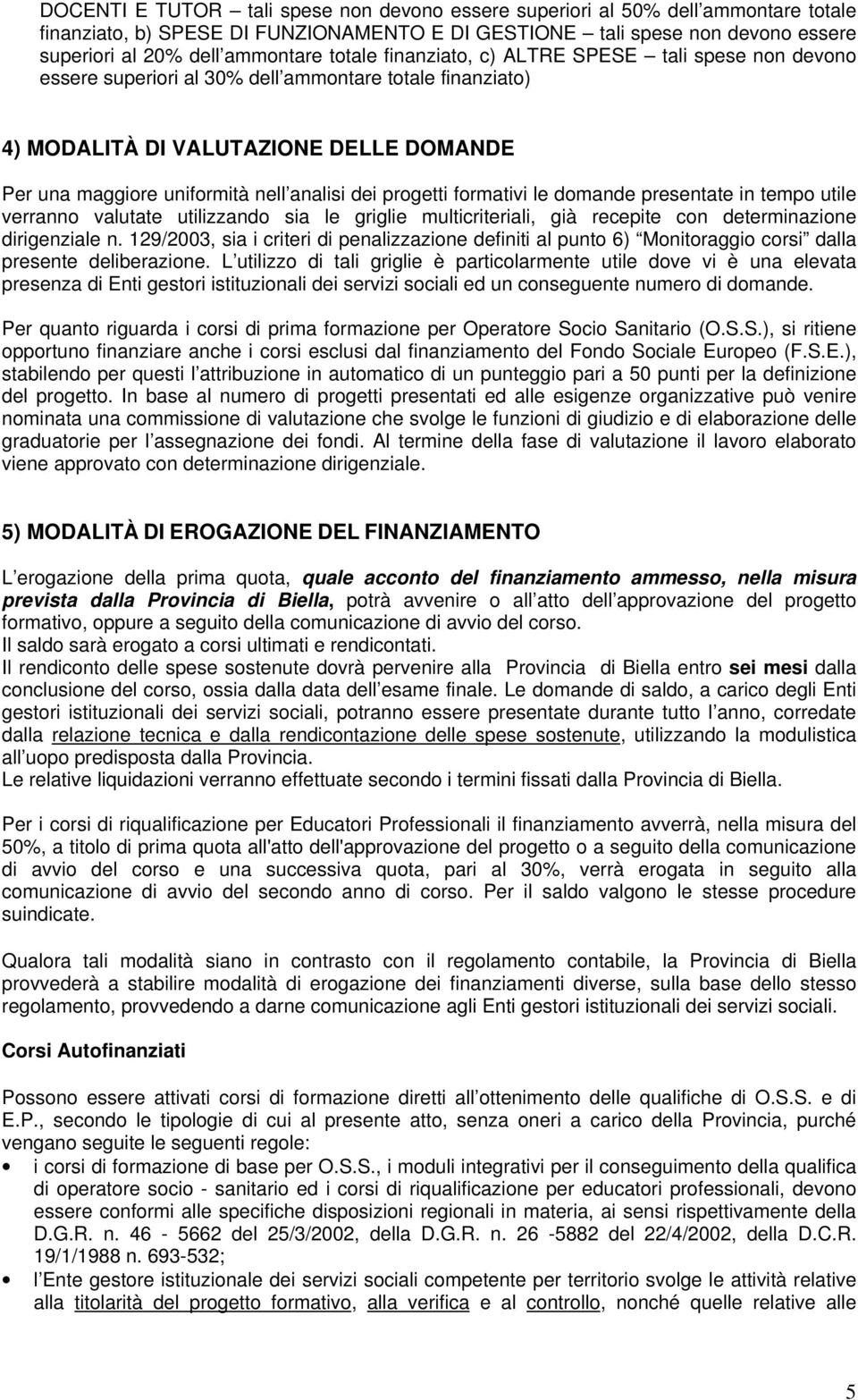 progetti formativi le domande presentate in tempo utile verranno valutate utilizzando sia le griglie multicriteriali, già recepite con determinazione dirigenziale n.