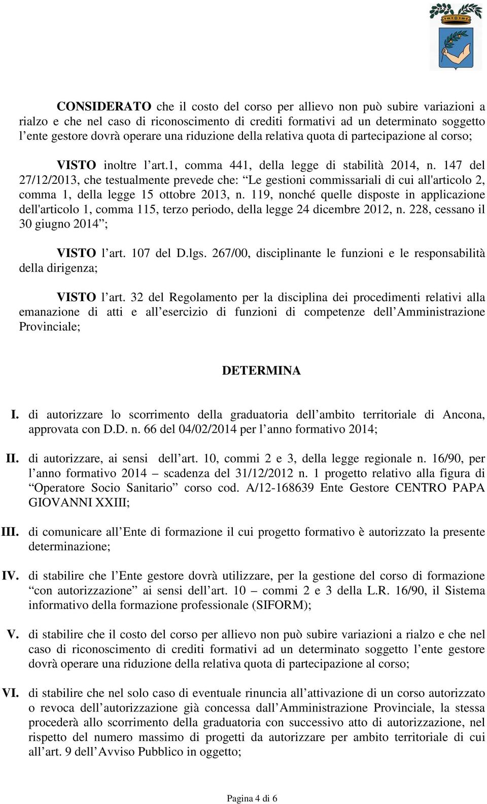 147 del 27/12/2013, che testualmente prevede che: Le gestioni commissariali di cui all'articolo 2, comma 1, della legge 15 ottobre 2013, n.