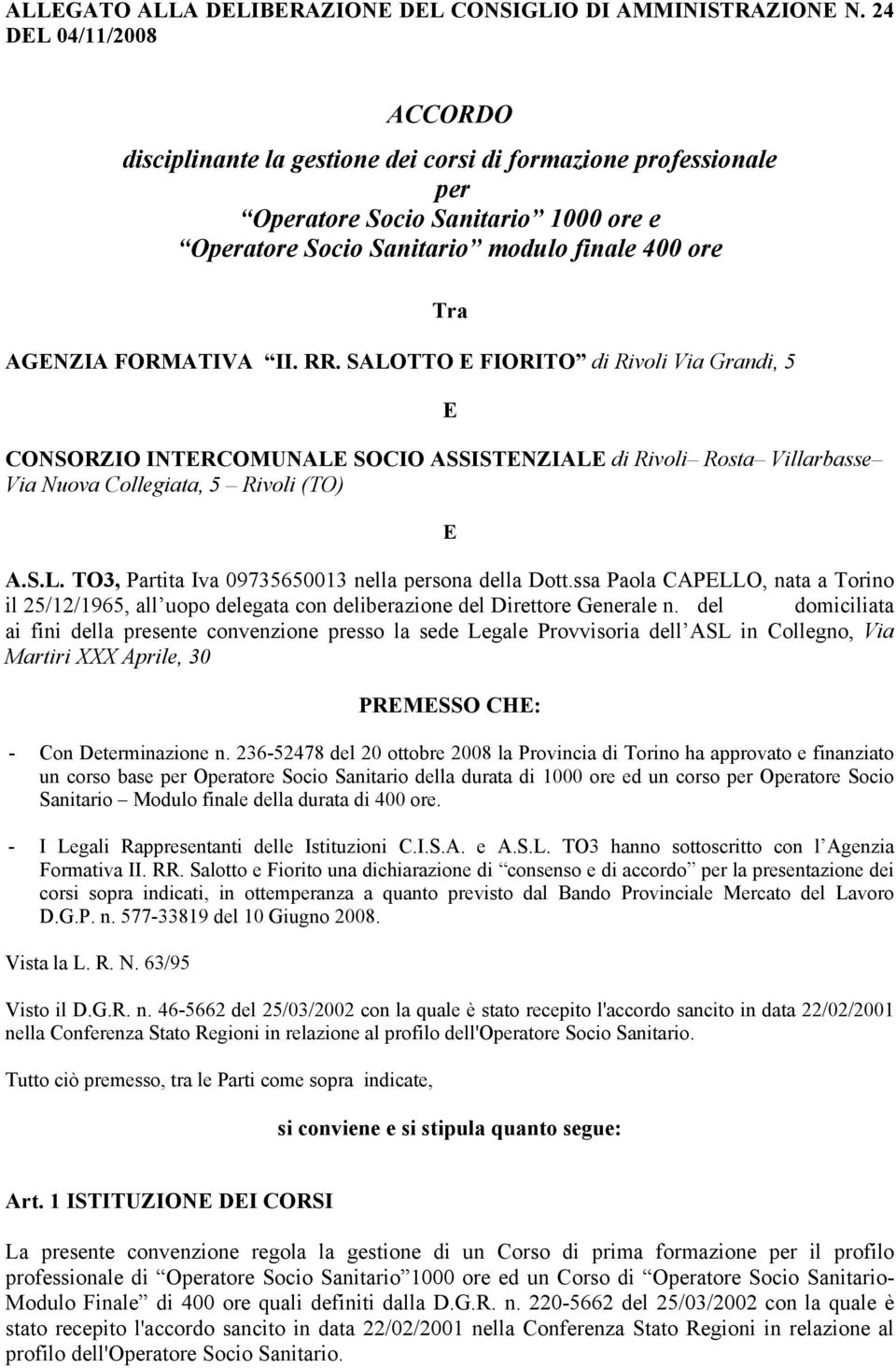 RR. SALOTTO E FIORITO di Rivoli Via Grandi, 5 Tra CONSORZIO INTERCOMUNALE SOCIO ASSISTENZIALE di Rivoli Rosta Villarbasse Via Nuova Collegiata, 5 Rivoli (TO) E E A.S.L. TO3, Partita Iva 09735650013 nella persona della Dott.