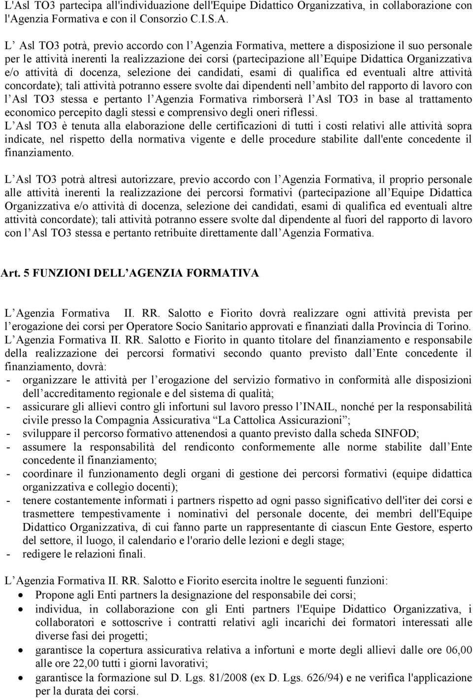 candidati, esami di qualifica ed eventuali altre attività concordate); tali attività potranno essere svolte dai dipendenti nell ambito del rapporto di lavoro con l Asl TO3 stessa e pertanto l Agenzia