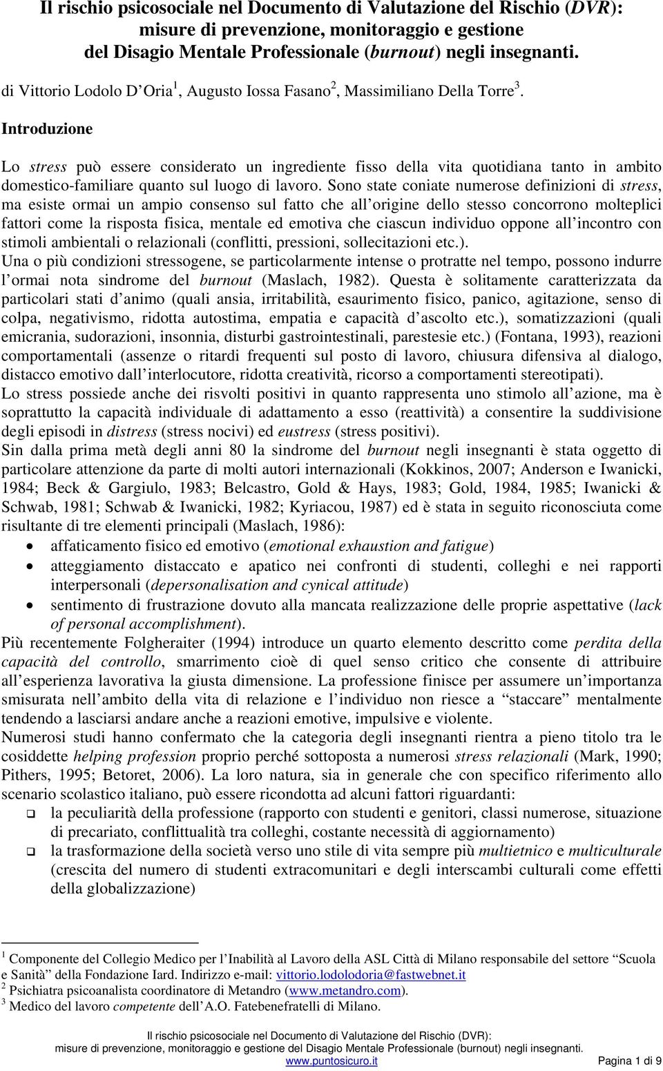 Sono state coniate numerose definizioni di stress, ma esiste ormai un ampio consenso sul fatto che all origine dello stesso concorrono molteplici fattori come la risposta fisica, mentale ed emotiva