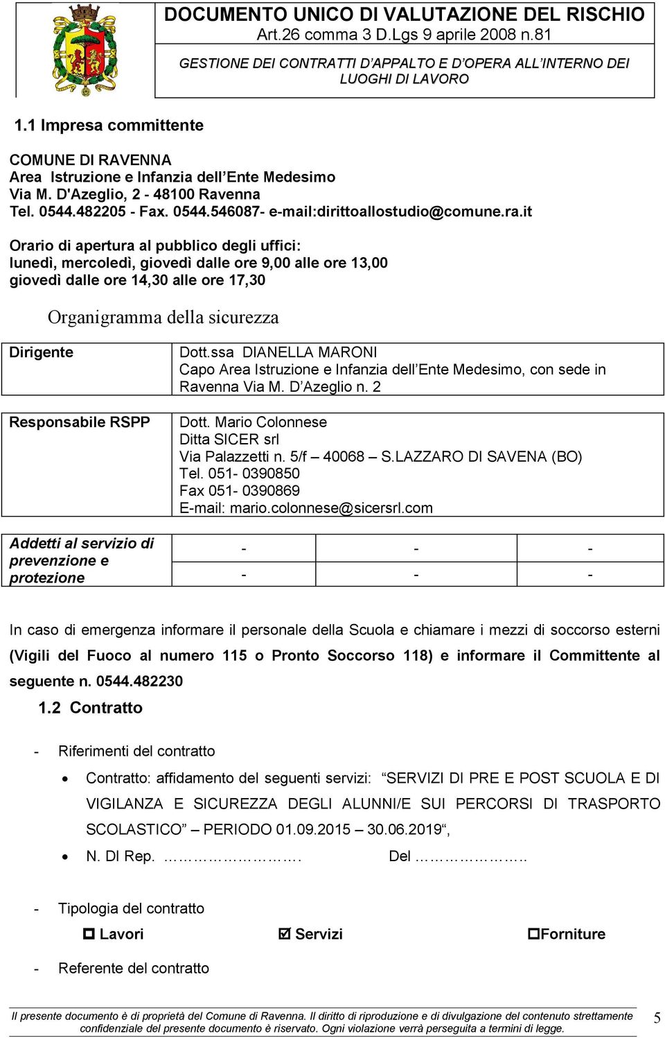 RSPP Addetti al servizio di prevenzione e protezione Dott.ssa DIANELLA MARONI Capo Area Istruzione e Infanzia dell Ente Medesimo, con sede in Ravenna Via M. D Azeglio n. 2 Dott.