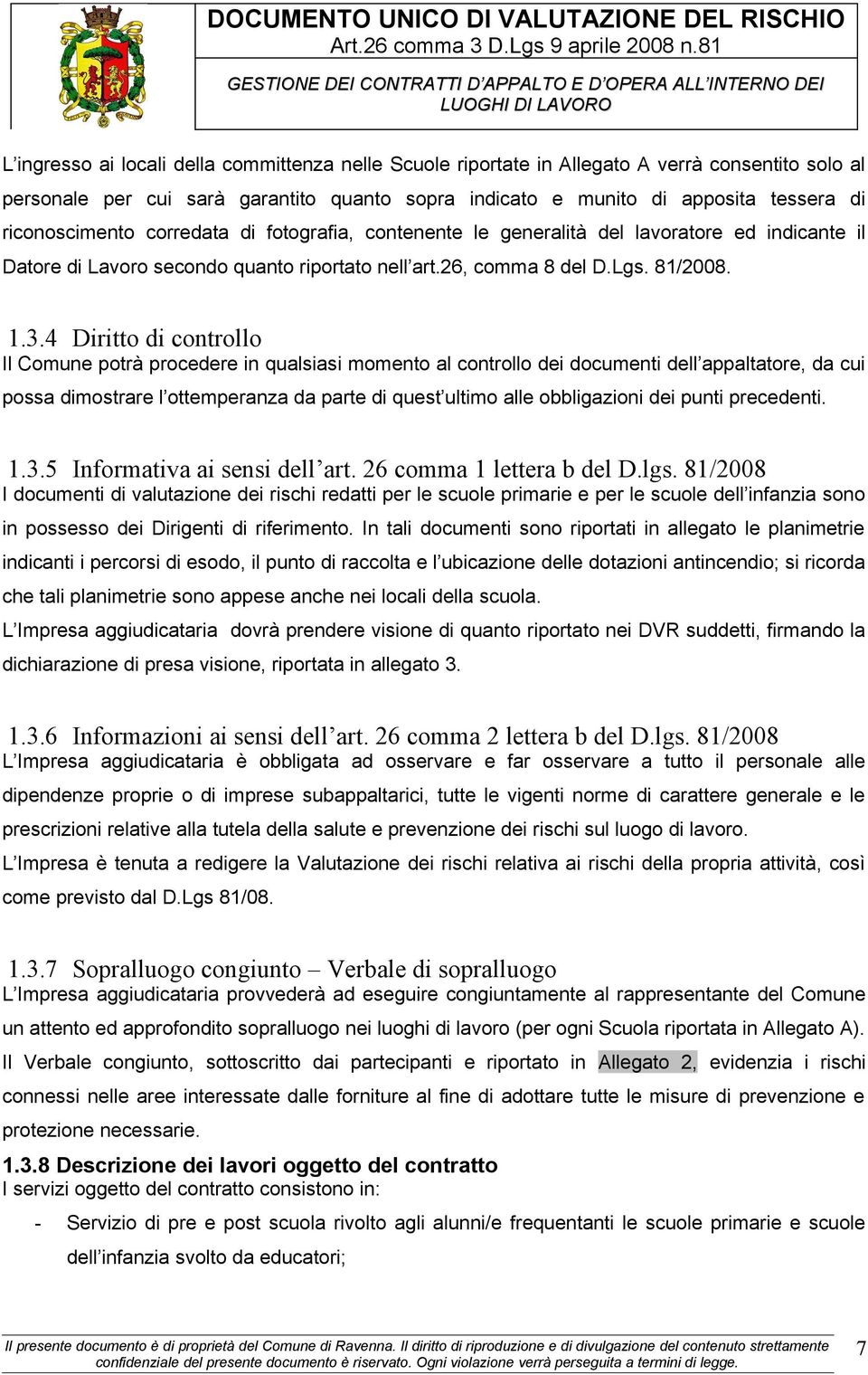 4 Diritto di controllo Il Comune potrà procedere in qualsiasi momento al controllo dei documenti dell appaltatore, da cui possa dimostrare l ottemperanza da parte di quest ultimo alle obbligazioni