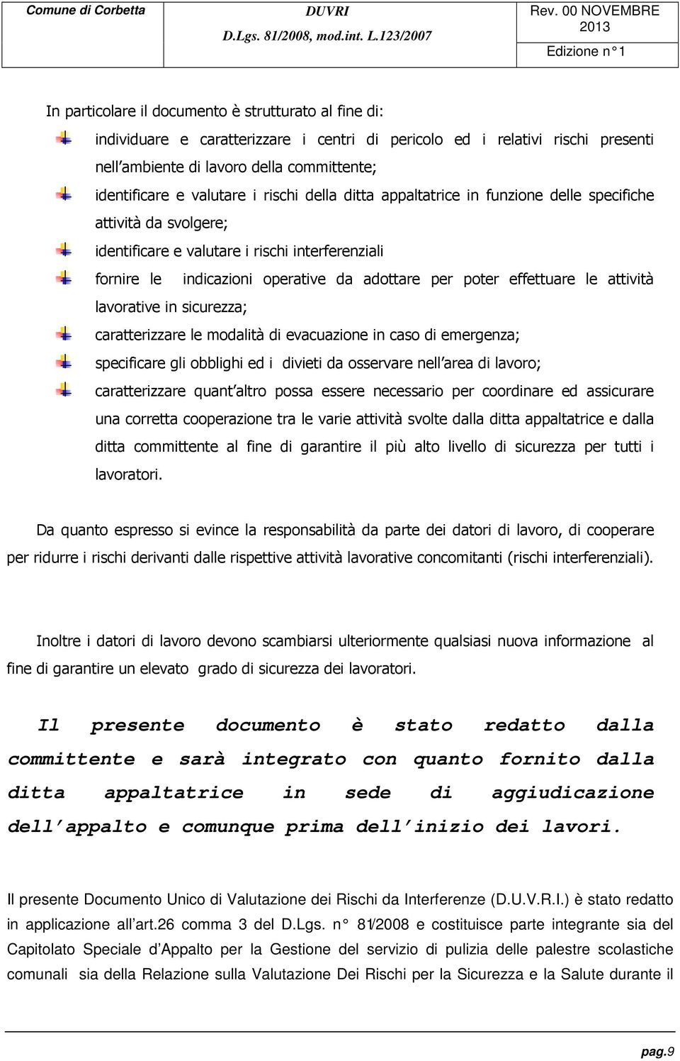 effettuare le attività lavorative in sicurezza; caratterizzare le modalità di evacuazione in caso di emergenza; specificare gli obblighi ed i divieti da osservare nell area di lavoro; caratterizzare