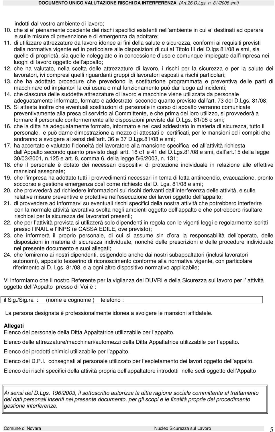 di utilizzare attrezzature da lavoro idonee ai fini della salute e sicurezza, conformi ai requisiti previsti dalla normativa vigente ed in particolare alle disposizioni di cui al Titolo III del D.