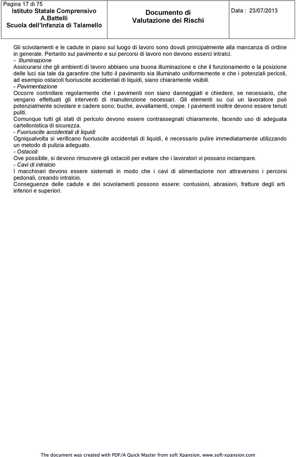 - Illuminazione Assicurarsi che gli ambienti di lavoro abbiano una buona illuminazione e che il funzionamento e la posizione delle luci sia tale da garantire che tutto il pavimento sia illuminato