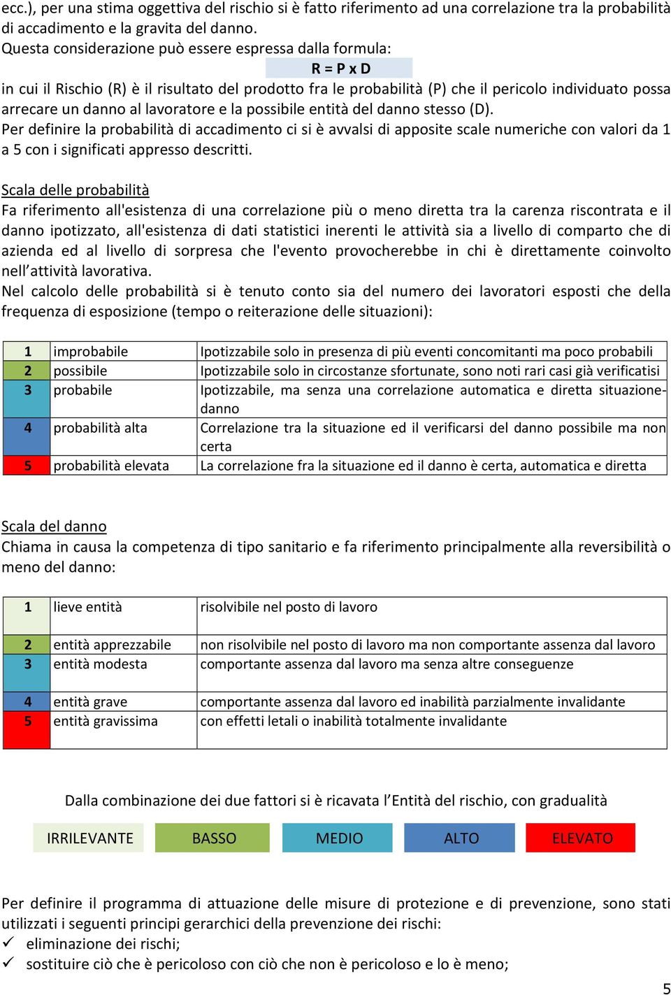 lavoratore e la possibile entità del danno stesso (D). Per definire la probabilità di accadimento ci si è avvalsi di apposite scale numeriche con valori da 1 a 5 con i significati appresso descritti.