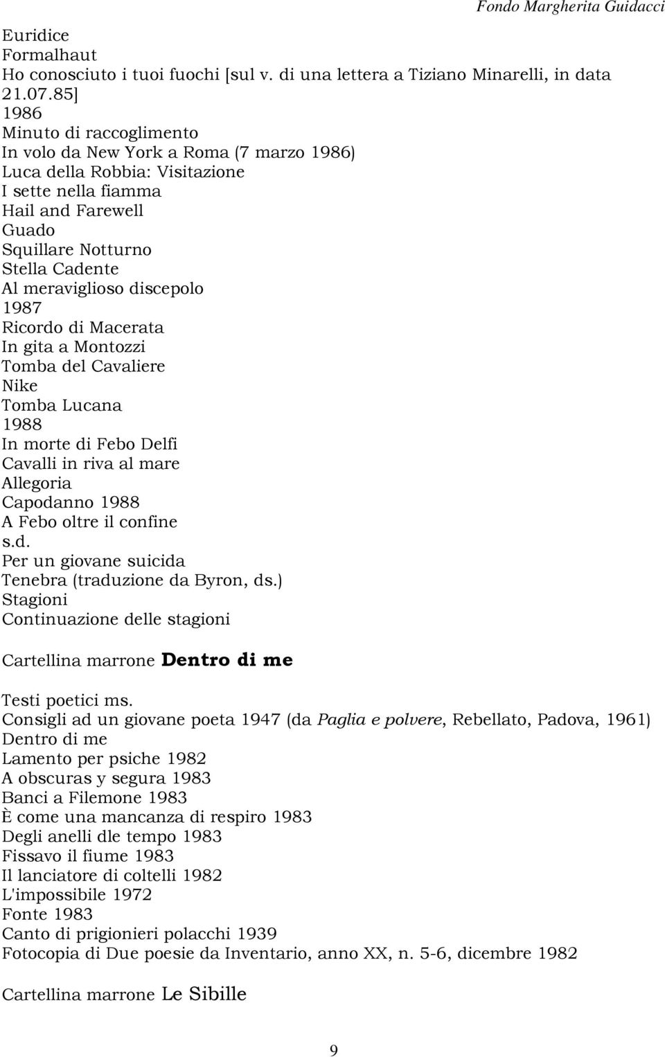 meraviglioso discepolo 1987 Ricordo di Macerata In gita a Montozzi Tomba del Cavaliere Nike Tomba Lucana 1988 In morte di Febo Delfi Cavalli in riva al mare Allegoria Capodanno 1988 A Febo oltre il