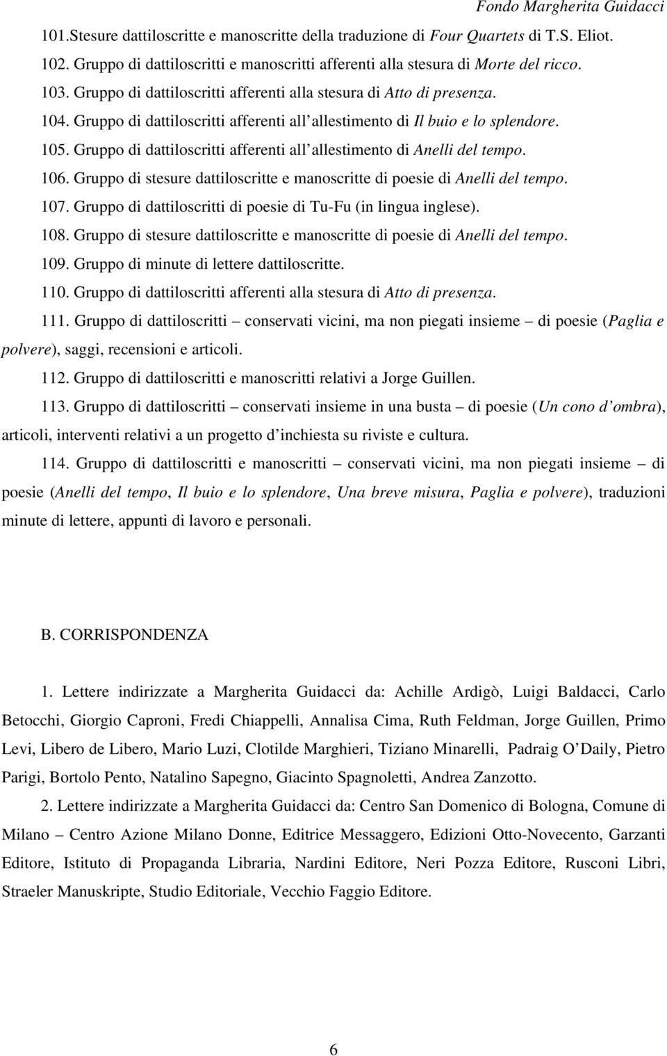 Gruppo di dattiloscritti afferenti all allestimento di Anelli del tempo. 106. Gruppo di stesure dattiloscritte e manoscritte di poesie di Anelli del tempo. 107.