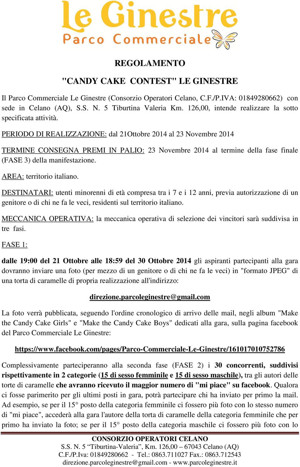 PERIODO DI REALIZZAZIONE: dal 21Ottobre 2014 al 23 Novembre 2014 TERMINE CONSEGNA PREMI IN PALIO: 23 Novembre 2014 al termine della fase finale (FASE 3) della manifestazione.