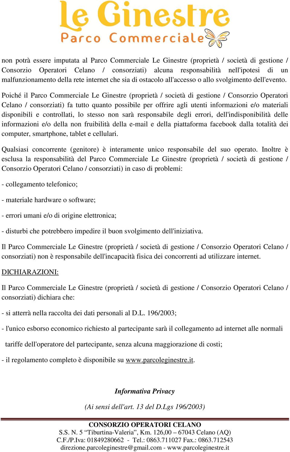 Poiché il Parco Commerciale Le Ginestre (proprietà / società di gestione / Consorzio Operatori Celano / consorziati) fa tutto quanto possibile per offrire agli utenti informazioni e/o materiali